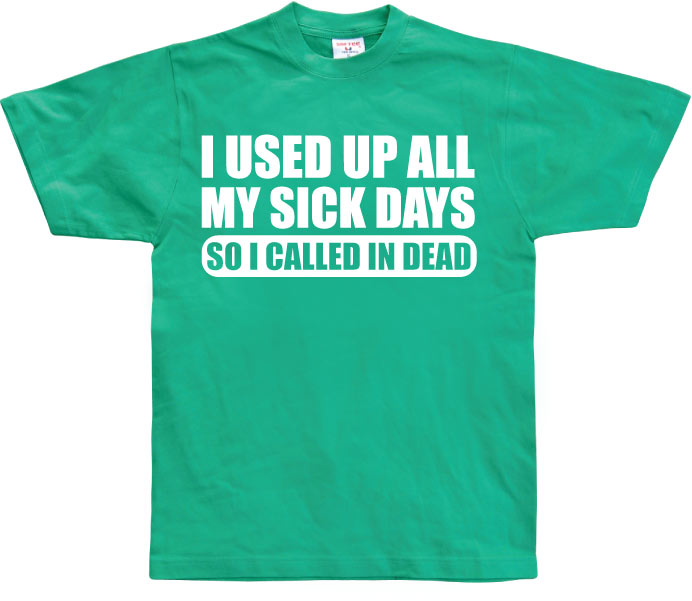 I used all my sick days... T-Shirt – T-shirt