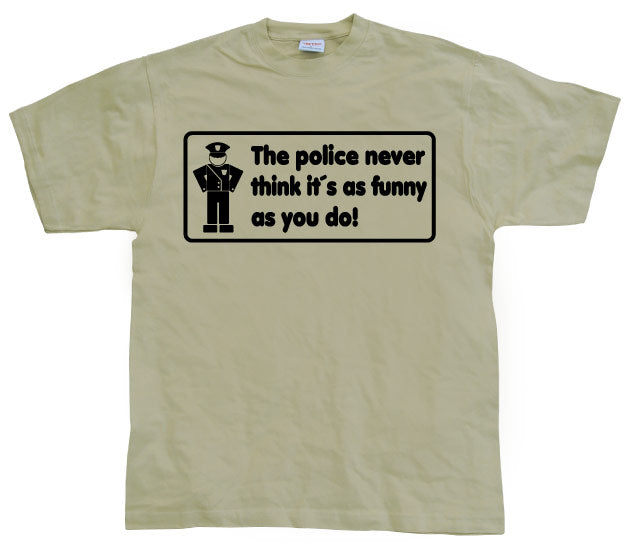 The Police Never Think it´s As Funny T-Shirt – T-shirt