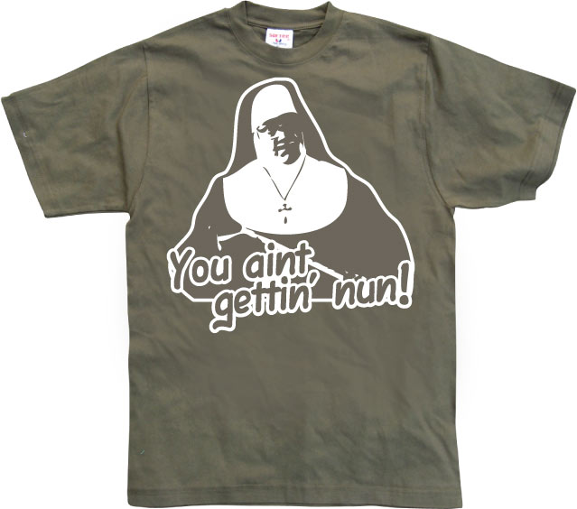 You Aint Getting Nun T-Shirt – T-shirt