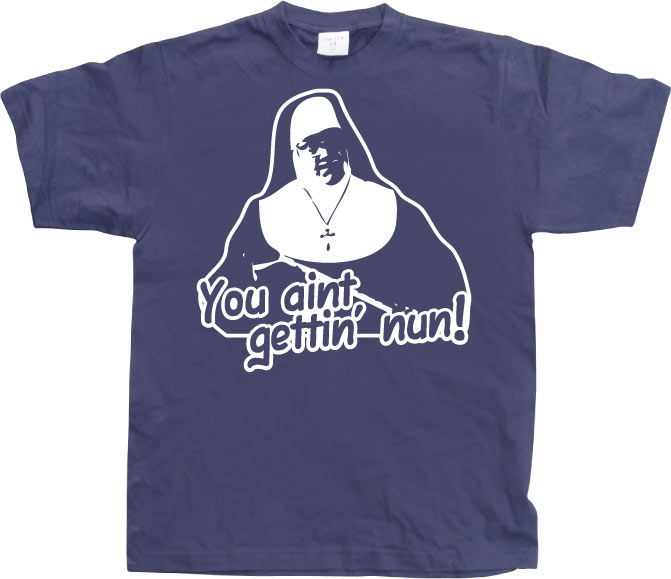 You Aint Getting Nun T-Shirt – T-shirt