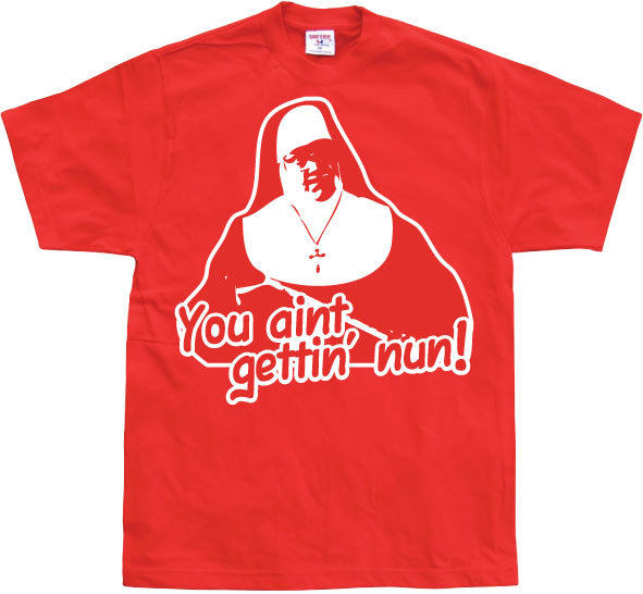 You Aint Getting Nun T-Shirt – T-shirt