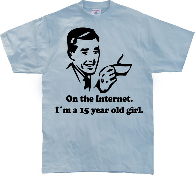 15 Year Old Girl On The Internet. T-Shirt – T-shirt