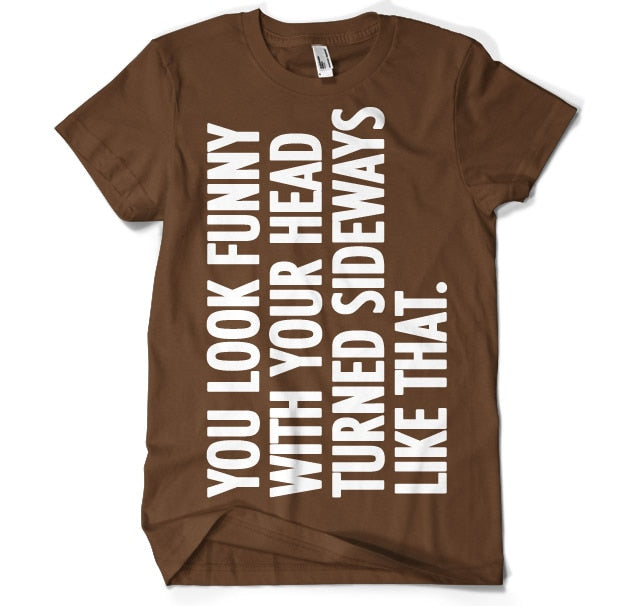 You Look Funny With Your Head T-Shirt – T-shirt