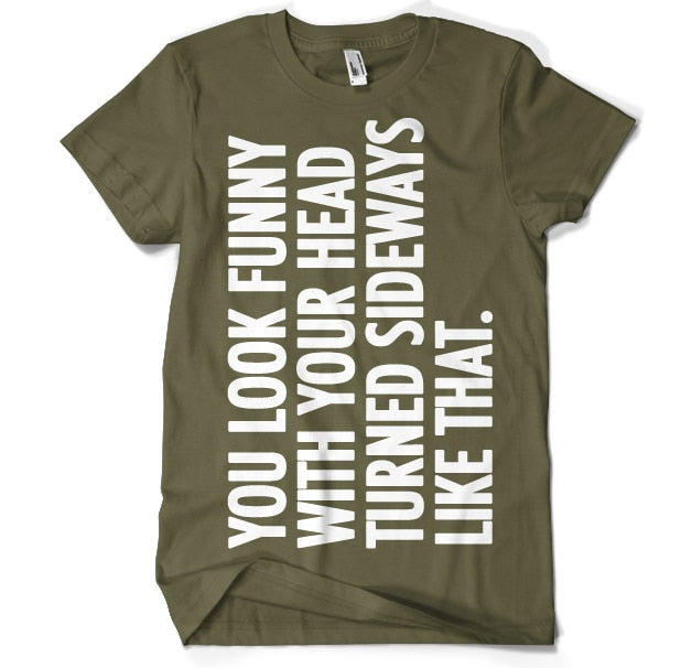 You Look Funny With Your Head T-Shirt – T-shirt