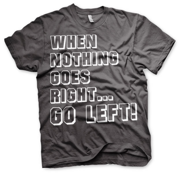 When Nothing Goes Right... Go Left! T-Shirt – T-shirt