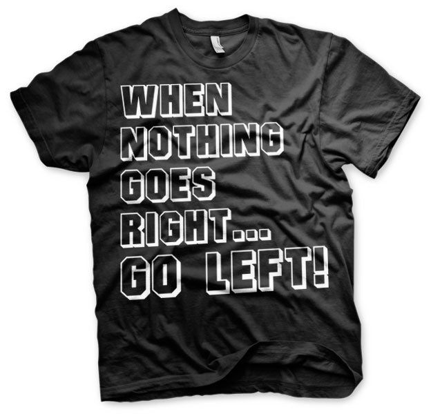 When Nothing Goes Right... Go Left! T-Shirt – T-shirt