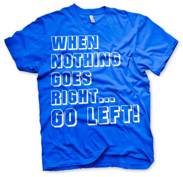 When Nothing Goes Right... Go Left! T-Shirt – T-shirt
