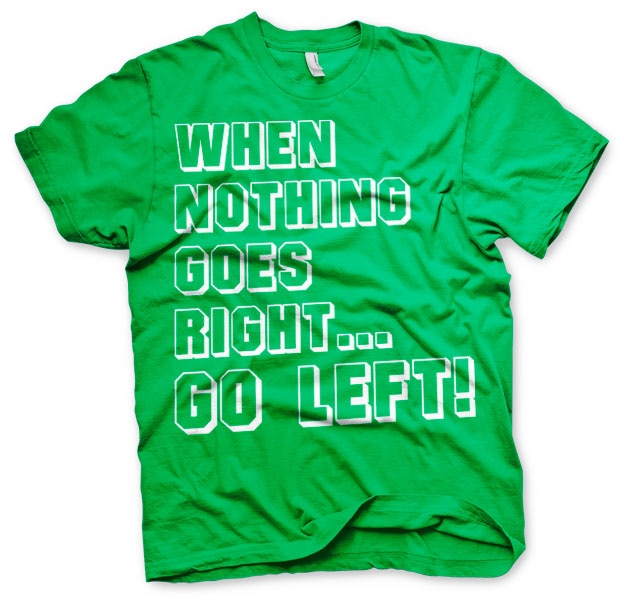 When Nothing Goes Right... Go Left! T-Shirt – T-shirt