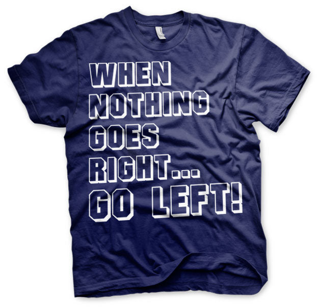 When Nothing Goes Right... Go Left! T-Shirt – T-shirt