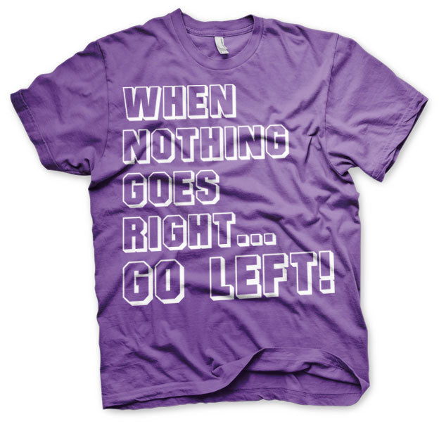 When Nothing Goes Right... Go Left! T-Shirt – T-shirt