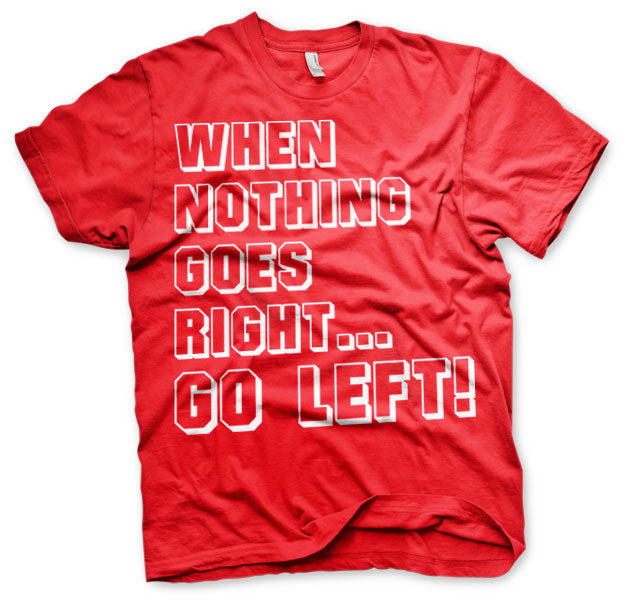 When Nothing Goes Right... Go Left! T-Shirt – T-shirt