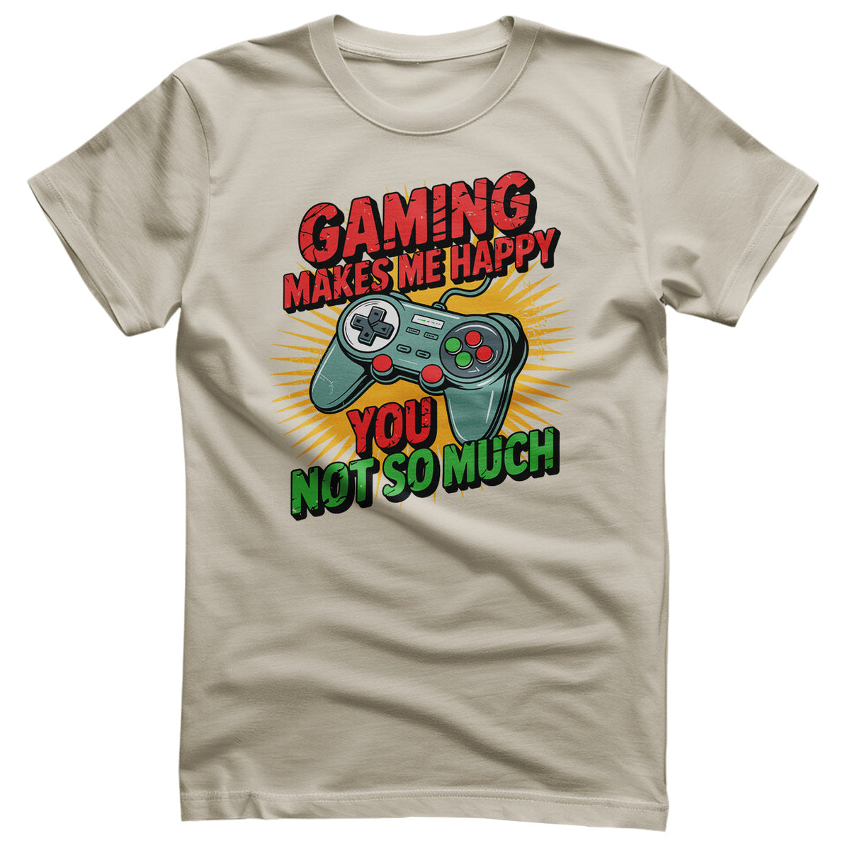 Gaming Makes Me Happy - You Not So Much Tee – T-shirt