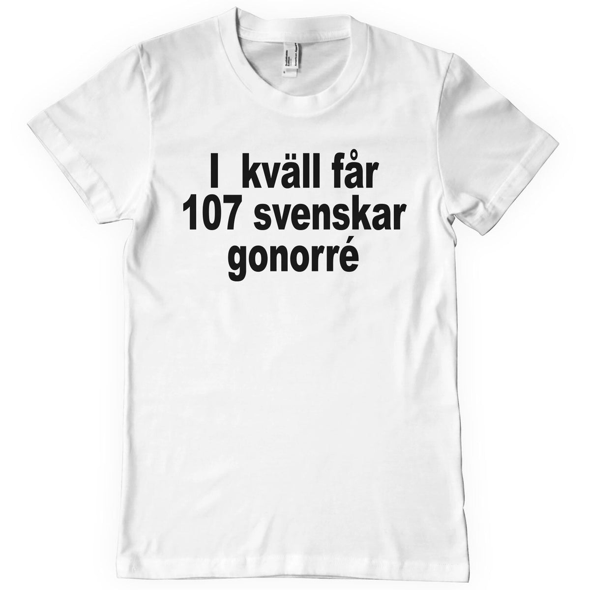 Ikväll Får 107 Svenskar Gonorré T-Shirt – T-shirt