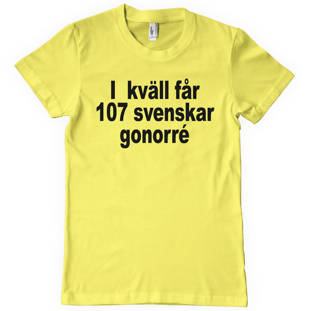 Ikväll Får 107 Svenskar Gonorré T-Shirt – T-shirt