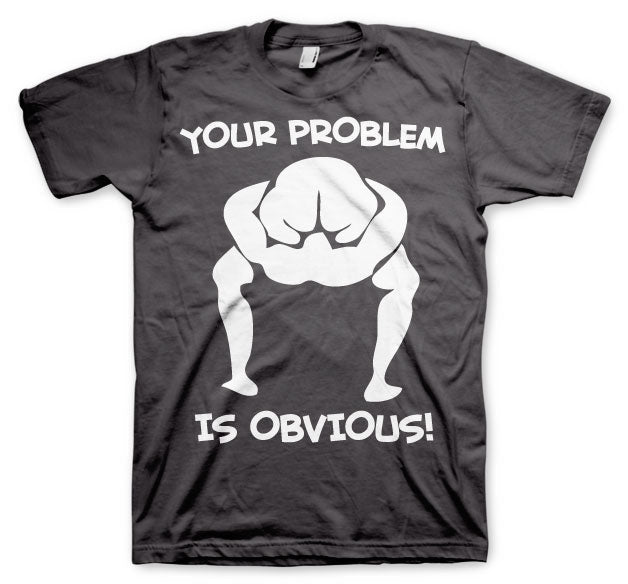 Your Problem Is Obvious T-Shirt – T-shirt