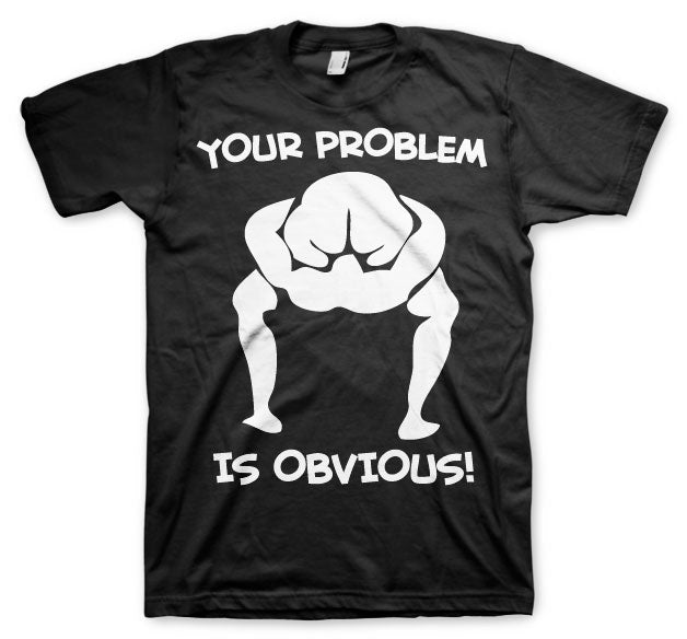 Your Problem Is Obvious T-Shirt – T-shirt