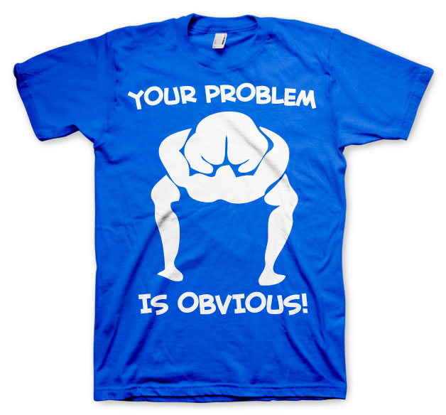 Your Problem Is Obvious T-Shirt – T-shirt