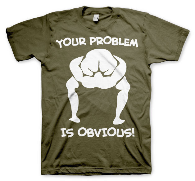 Your Problem Is Obvious T-Shirt – T-shirt