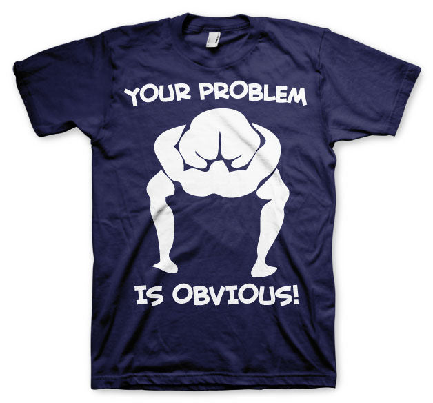 Your Problem Is Obvious T-Shirt – T-shirt
