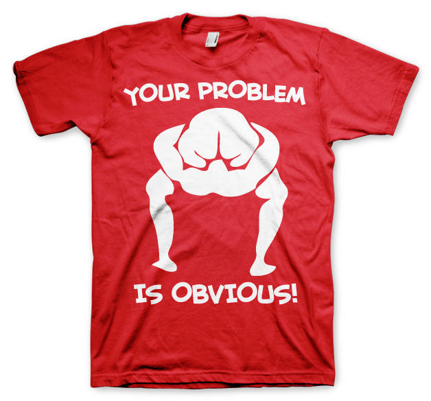 Your Problem Is Obvious T-Shirt – T-shirt