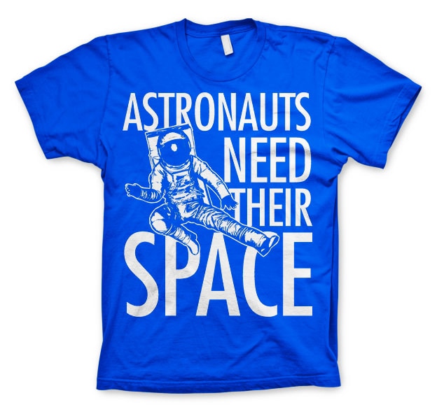 Astronauts Need Their Space T-Shirt – T-shirt