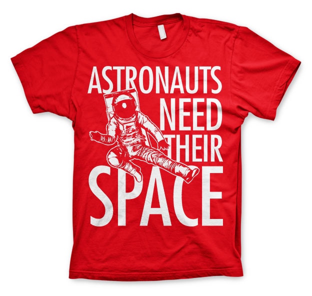 Astronauts Need Their Space T-Shirt – T-shirt