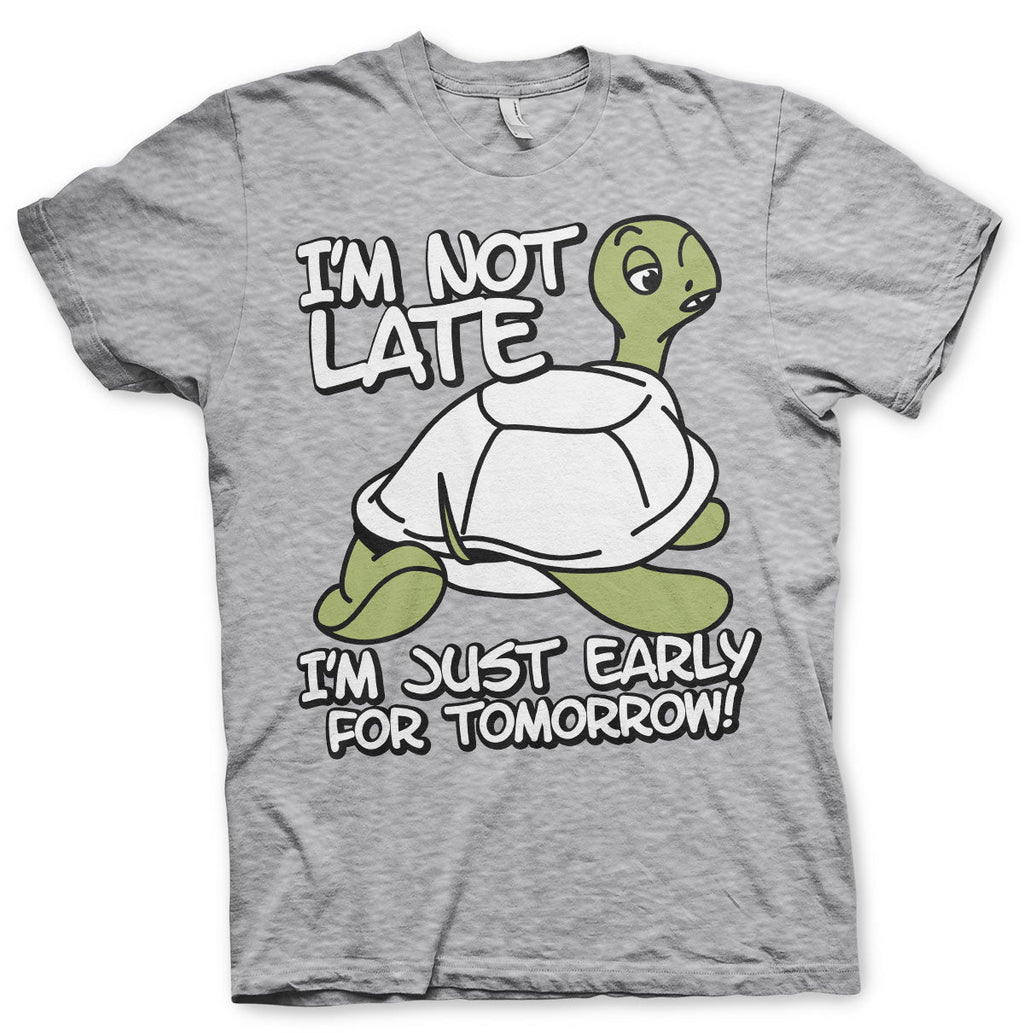 I'm Not Late, I'm Early For Tomorrow T-Shirt – T-shirt