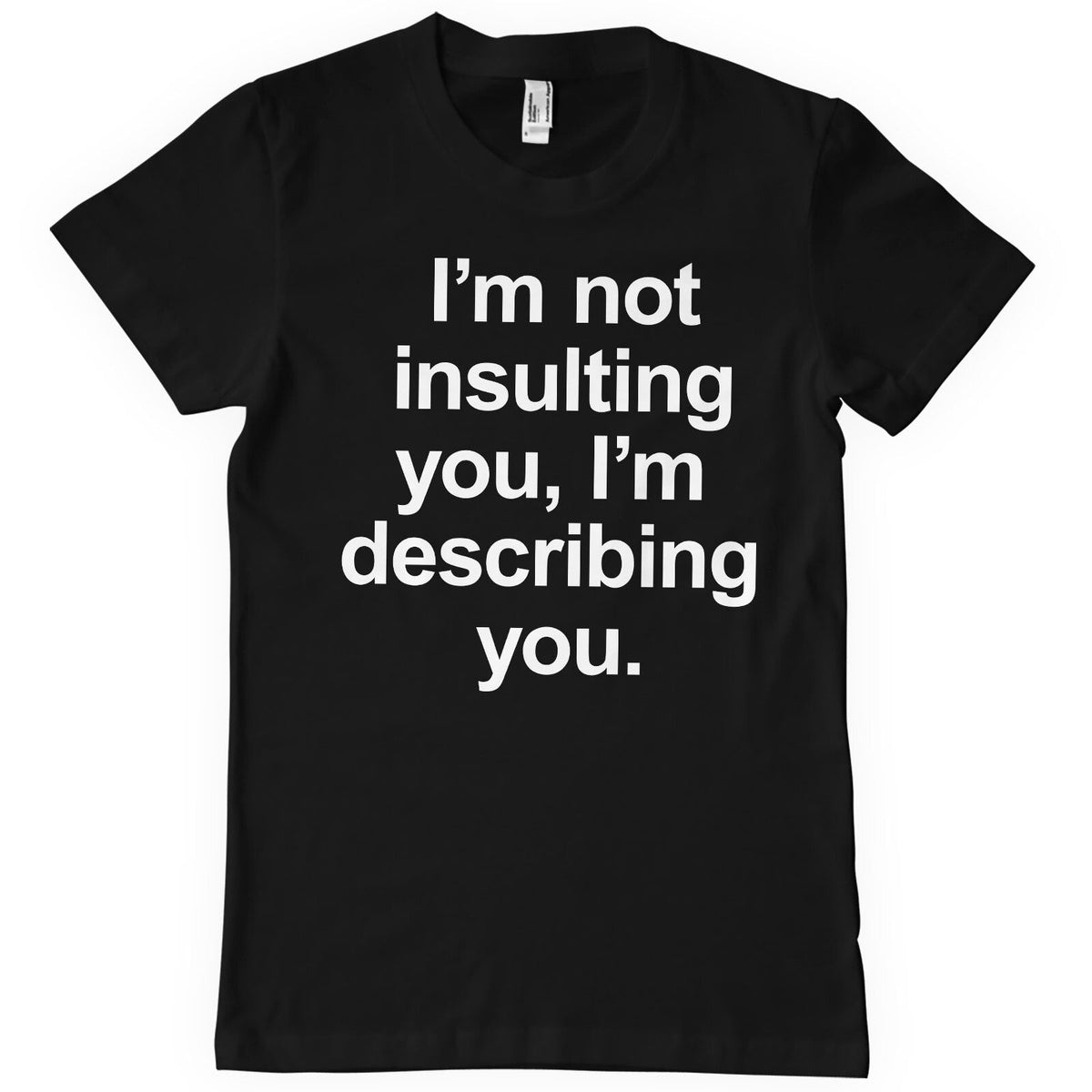 I'm Not Insulting You T-Shirt – T-shirt