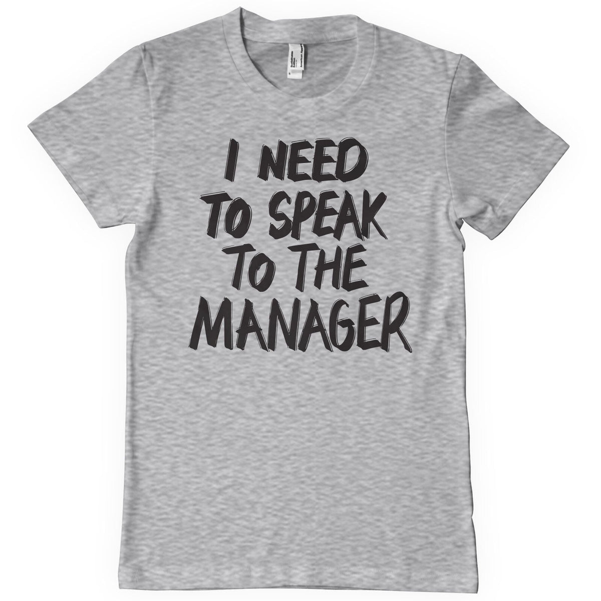 I Need To Speak To The Manager T-Shirt – T-shirt