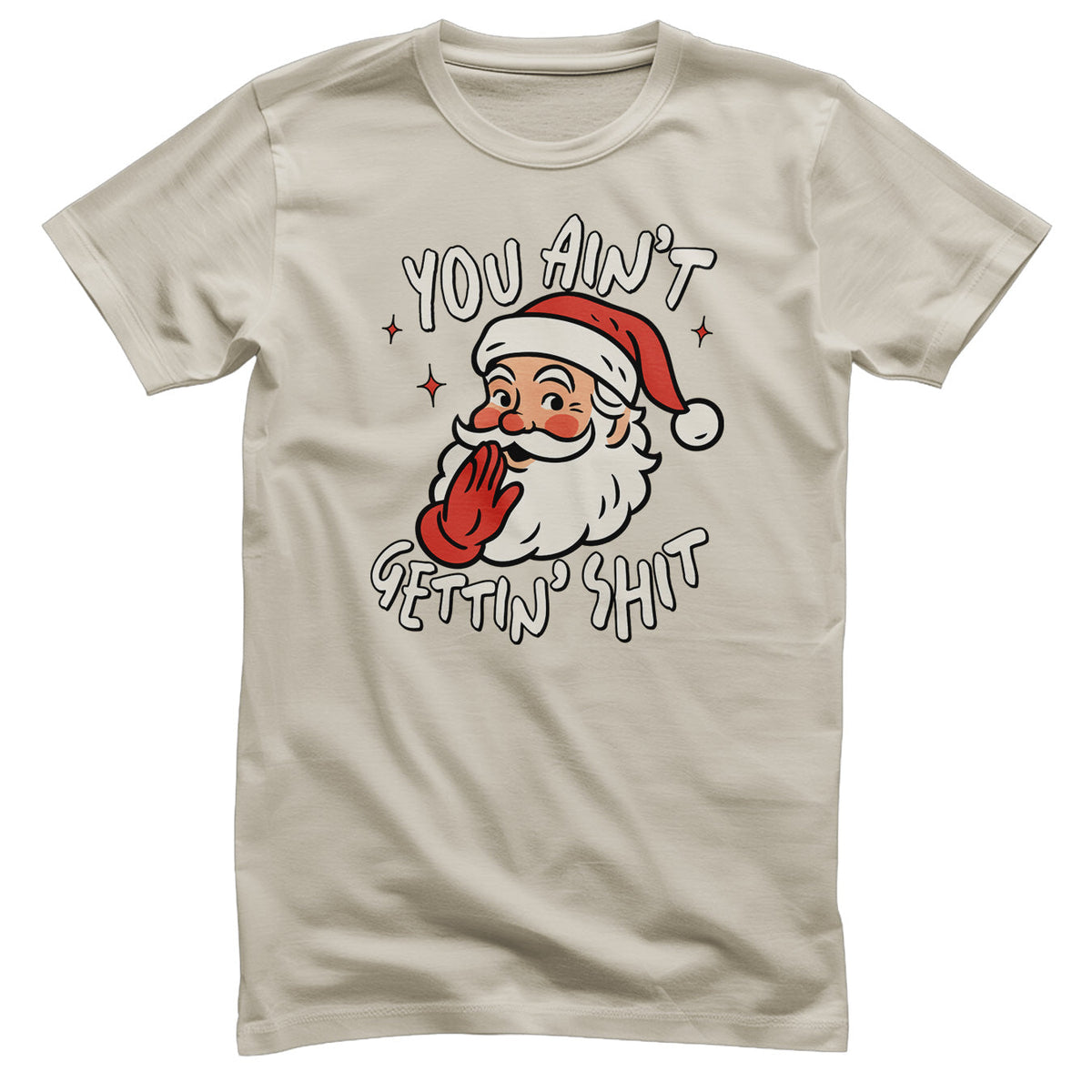 You Ain't Getting Sh*t T-Shirt – T-shirt
