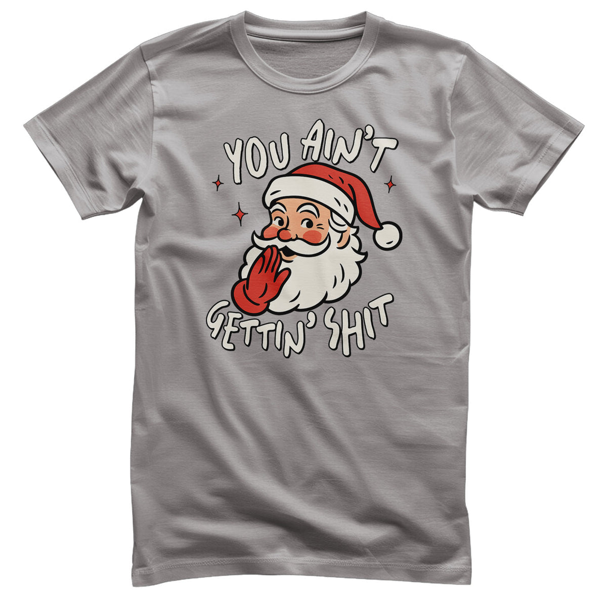 You Ain't Getting Sh*t T-Shirt – T-shirt