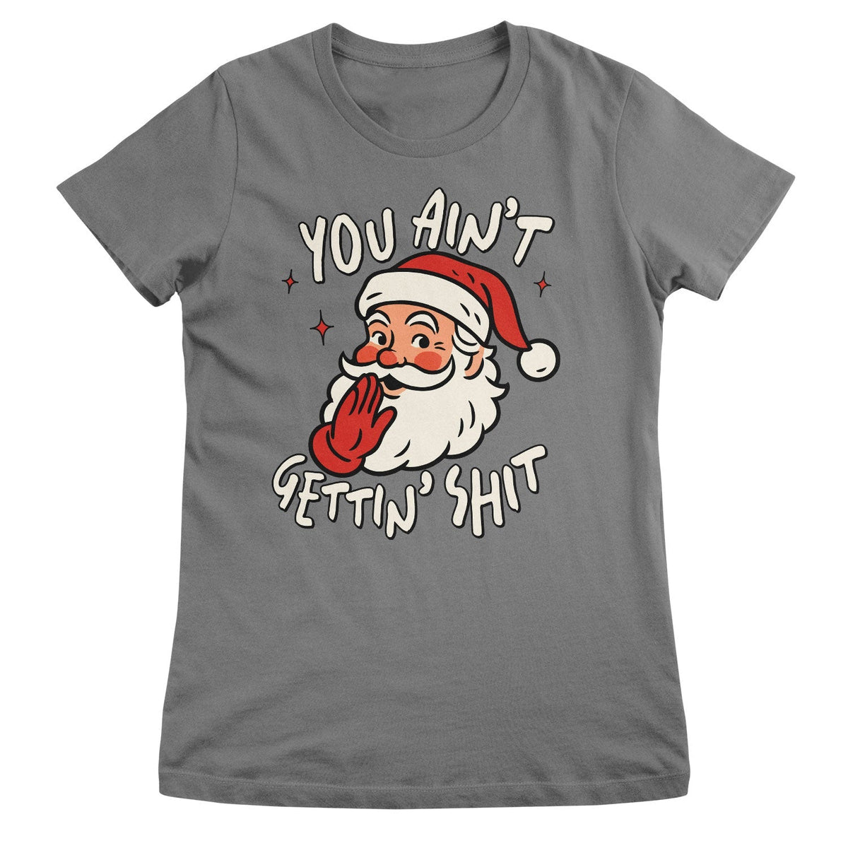 You Ain't Getting Sh*t Girly Tee – T-shirt femme