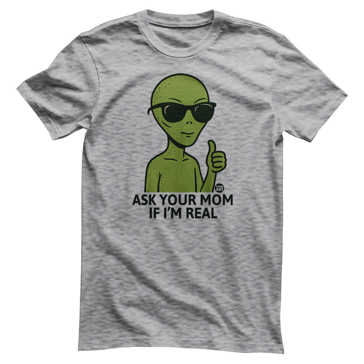 Alien - Ask Your Mom If I'm Real - ToddArt T-Shirt – T-shirt