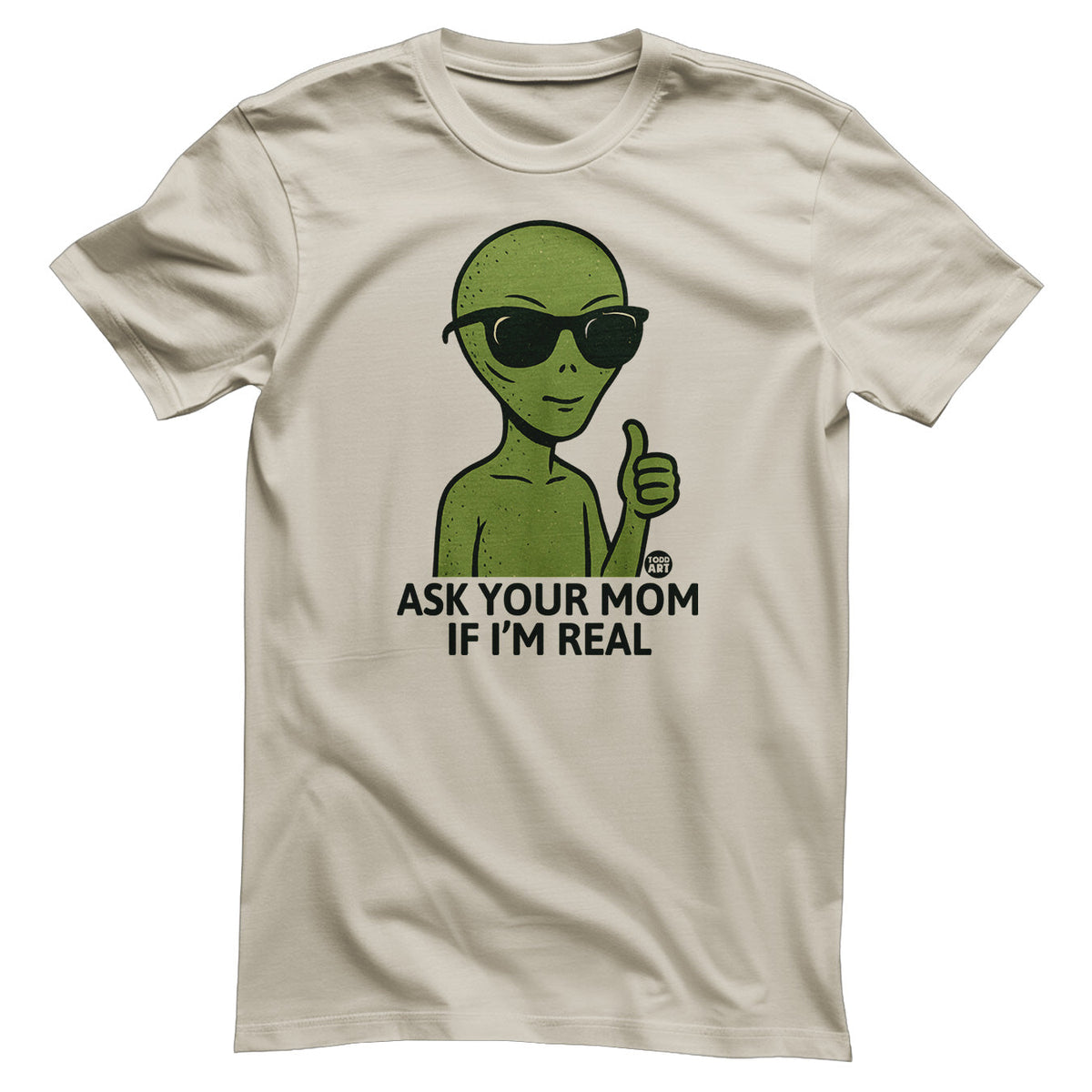 Alien - Ask Your Mom If I'm Real - ToddArt T-Shirt – T-shirt