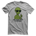 Alien - Ask Your Mom If I'm Real - ToddArt T-Shirt – T-shirt