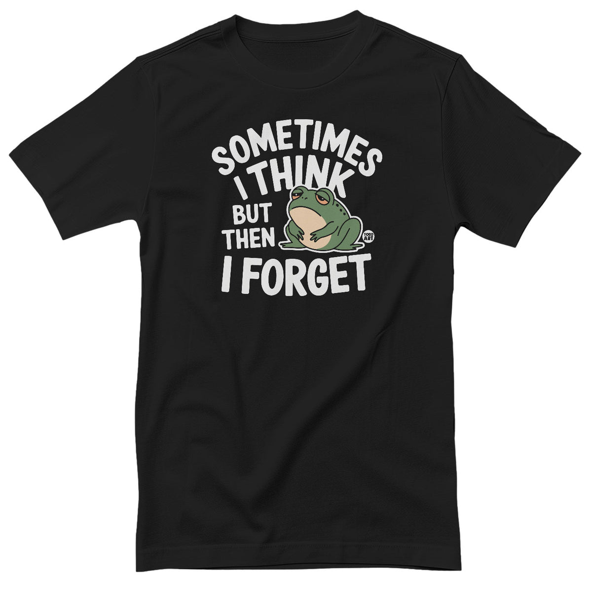 Sometimes I Think But Then I Forgot - ToddArt T-Shirt – T-shirt