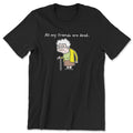 All My Friends Are Dead - ToddArt T-Shirt – T-shirt
