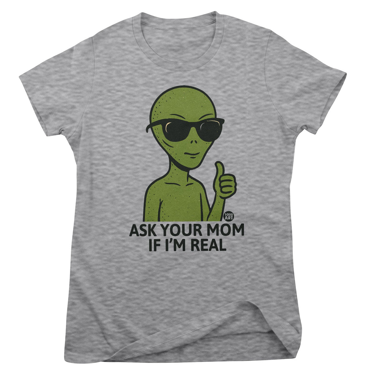 Alien - Ask Your Mom If I'm Real - ToddArt Girly Tee – T-shirt femme