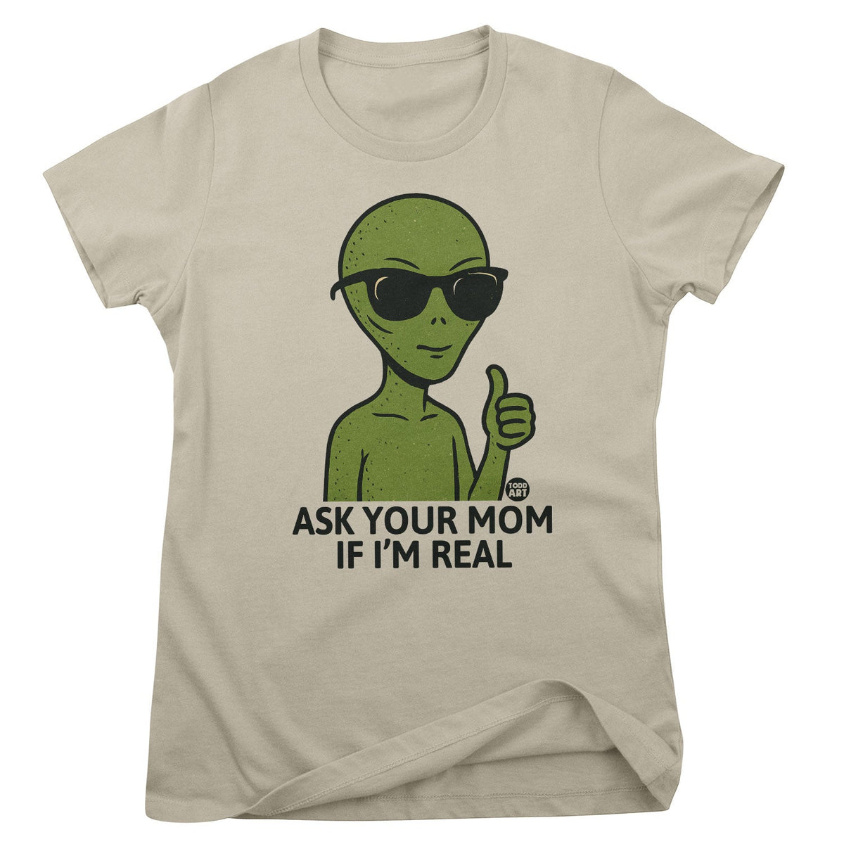 Alien - Ask Your Mom If I'm Real - ToddArt Girly Tee – T-shirt femme