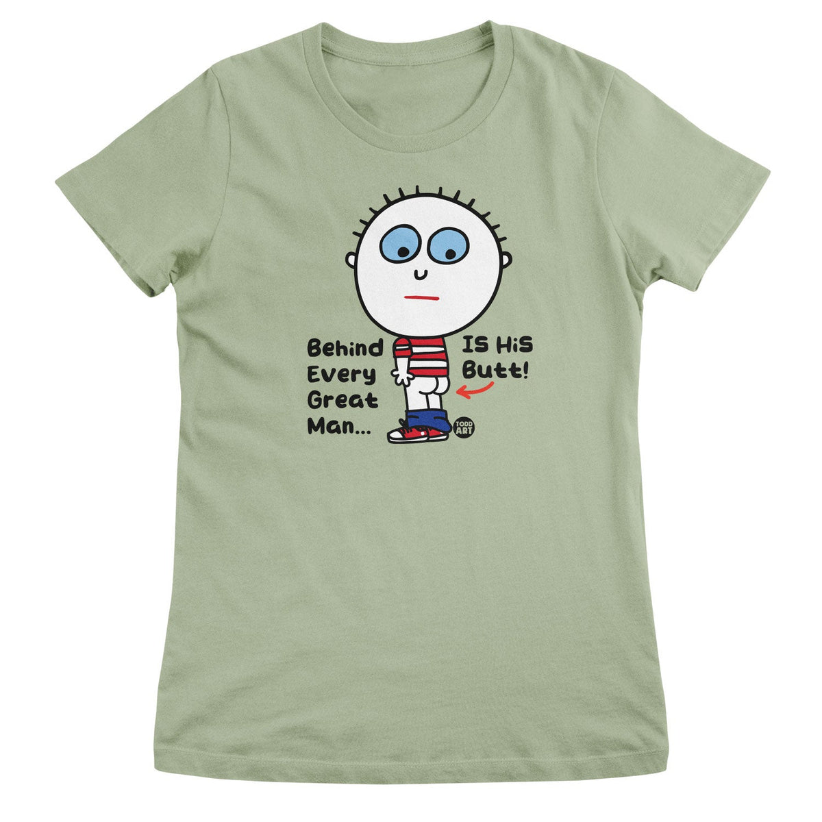 Behind Every Great Man Is His Butt - ToddArt Girly Tee – T-shirt femme