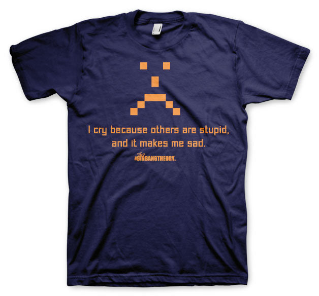 I Cry Because Others Are Stupid T-Shirt – T-shirt