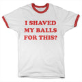 I Shaved My Balls For This Ringer Tee – T-shirt ringer