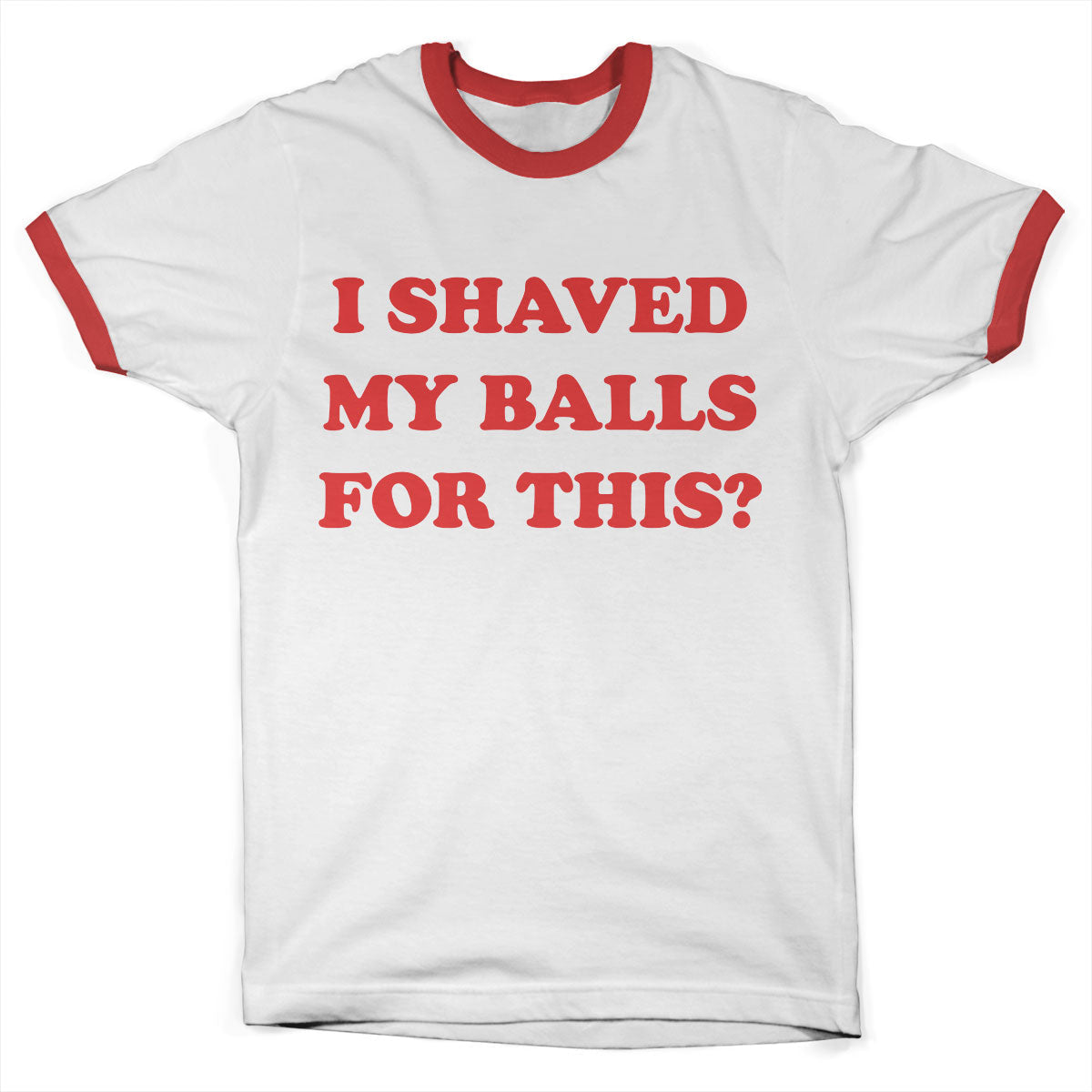 I Shaved My Balls For This Ringer Tee – T-shirt ringer